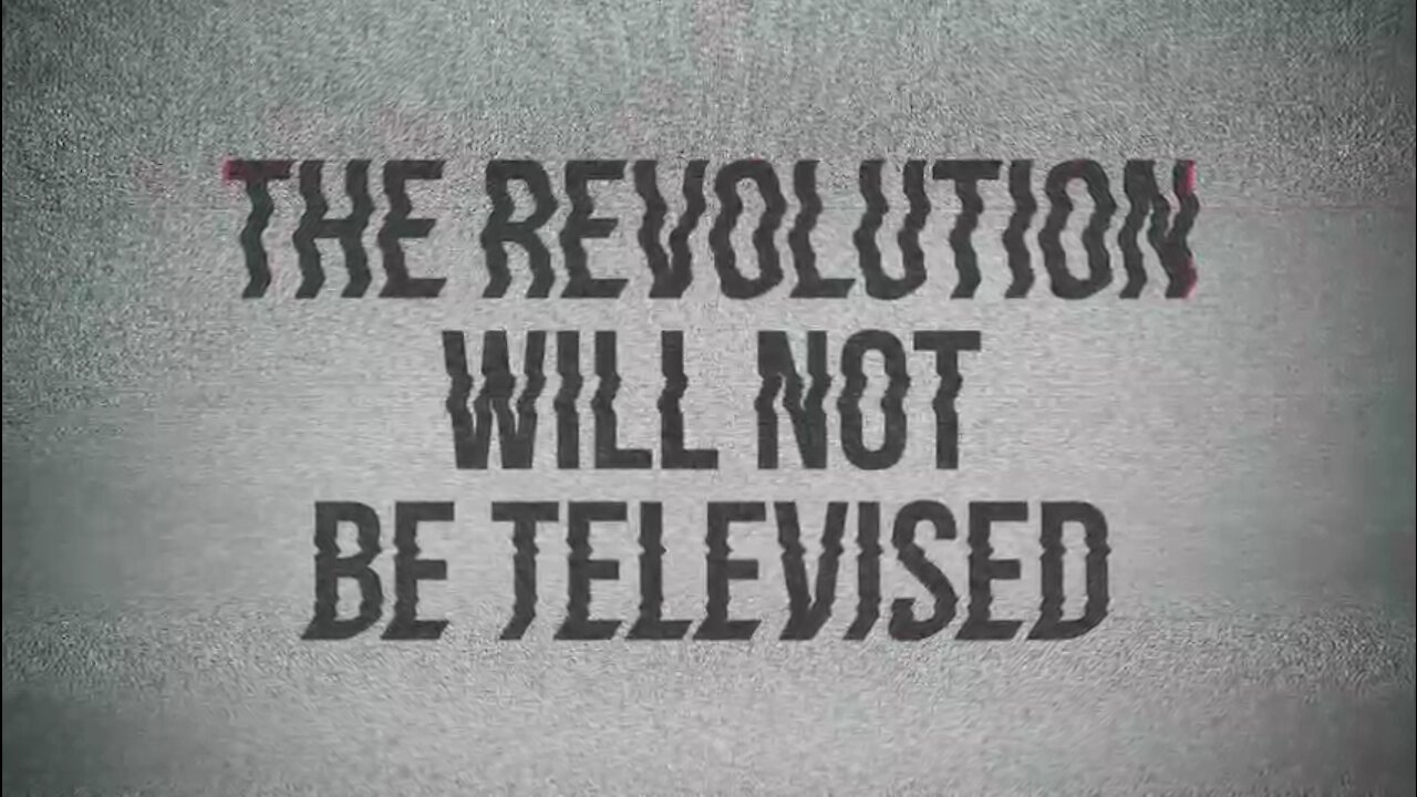 The Revolution will NOT be televised ..