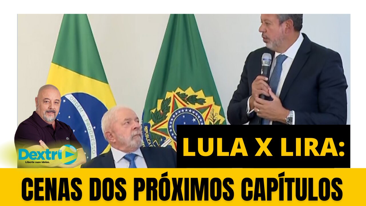 LULA X LIRA: CENAS DOS PRÓXIMOS CAPÍTULOS