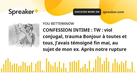 CONFESSION INTIME : TW : viol conjugal, trauma Bonjour à toutes et tous, J’avais témoigné fin mai, a