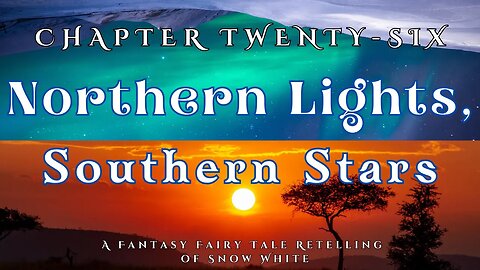 Northern Lights, Southern Stars, Chapter 26 (A Fairy Tale Fantasy Retelling of Snow White)