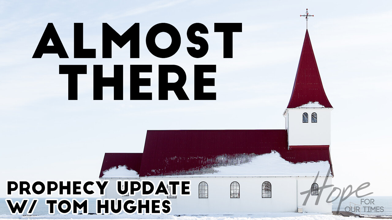 Almost There | Prophecy Update with Tom Hughes