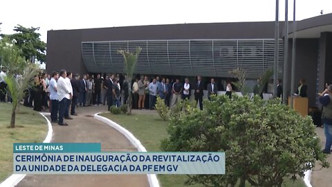 Leste de Minas: Cerimônia de Inauguração da Revitalização da unidade da Delegacia da PF em GV.