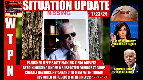 WTPN SITUATION UPDATE 7/23/24 “BYEDIN MISSING?, NETANYAHU & CHEATLE RESIGNS”