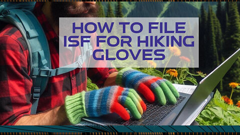 Mastering ISF Filing for Hiking Gloves: A Comprehensive Guide for Importers