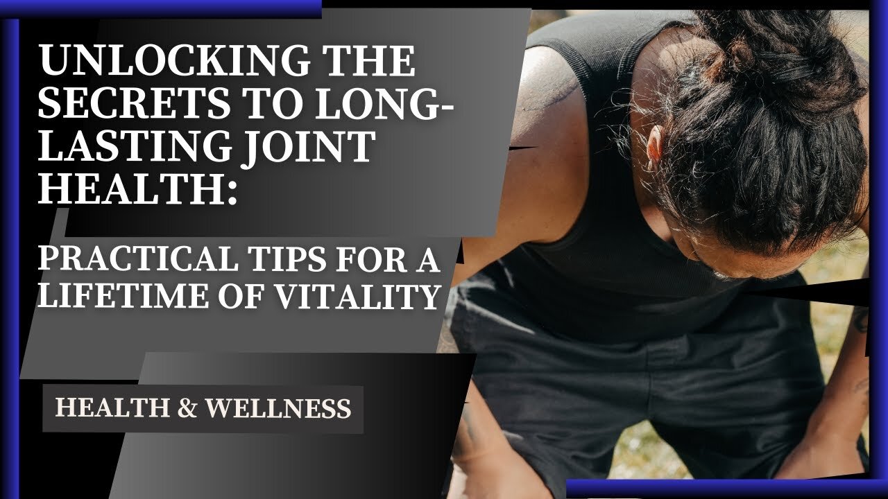 Unlocking the Secrets to Long-Lasting Joint Health: Practical Tips for a Lifetime of Vitality