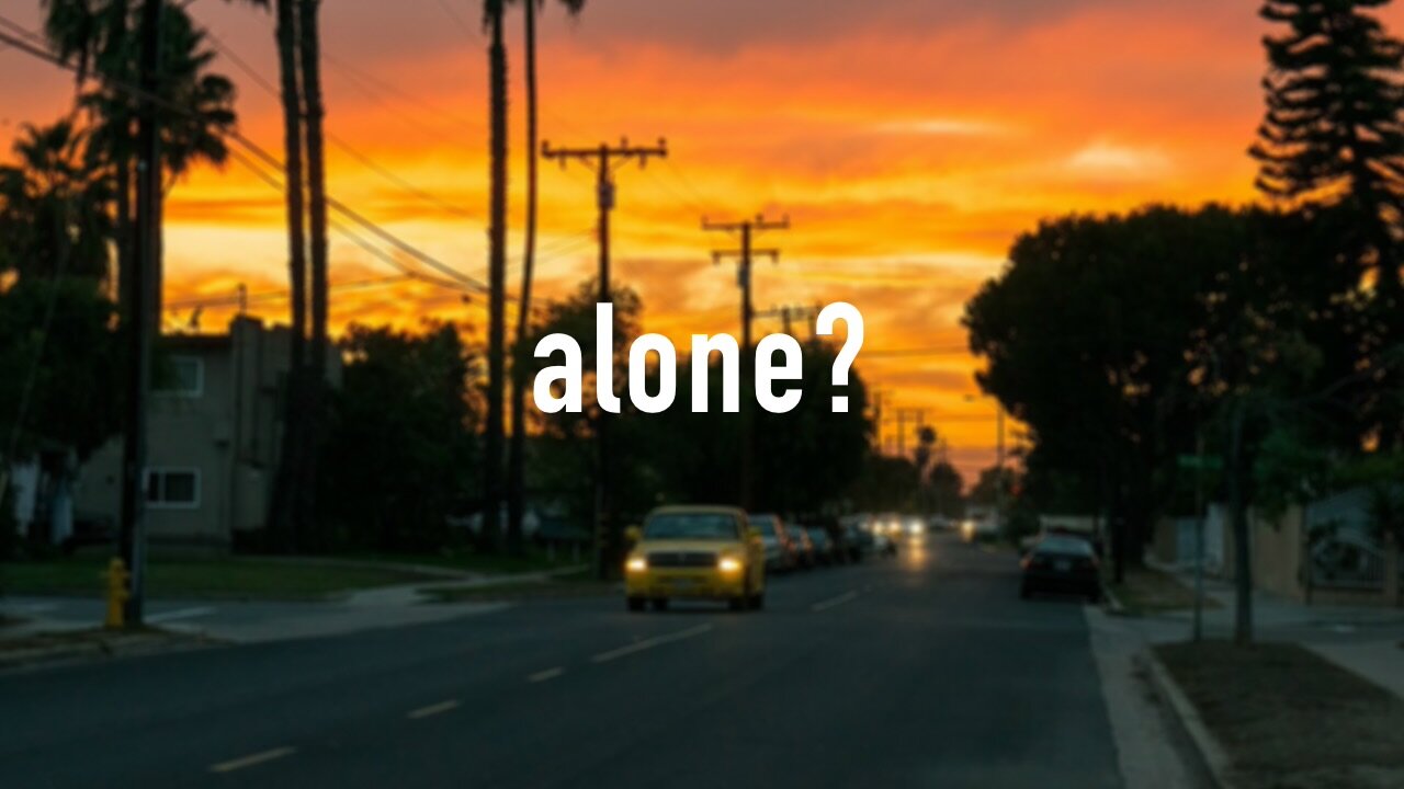 ALONE?