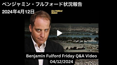 Benjamin Fulford weekly report 04/12/2024 ／ ベンジャミン・フルフォード状況報告 2024年4月12日