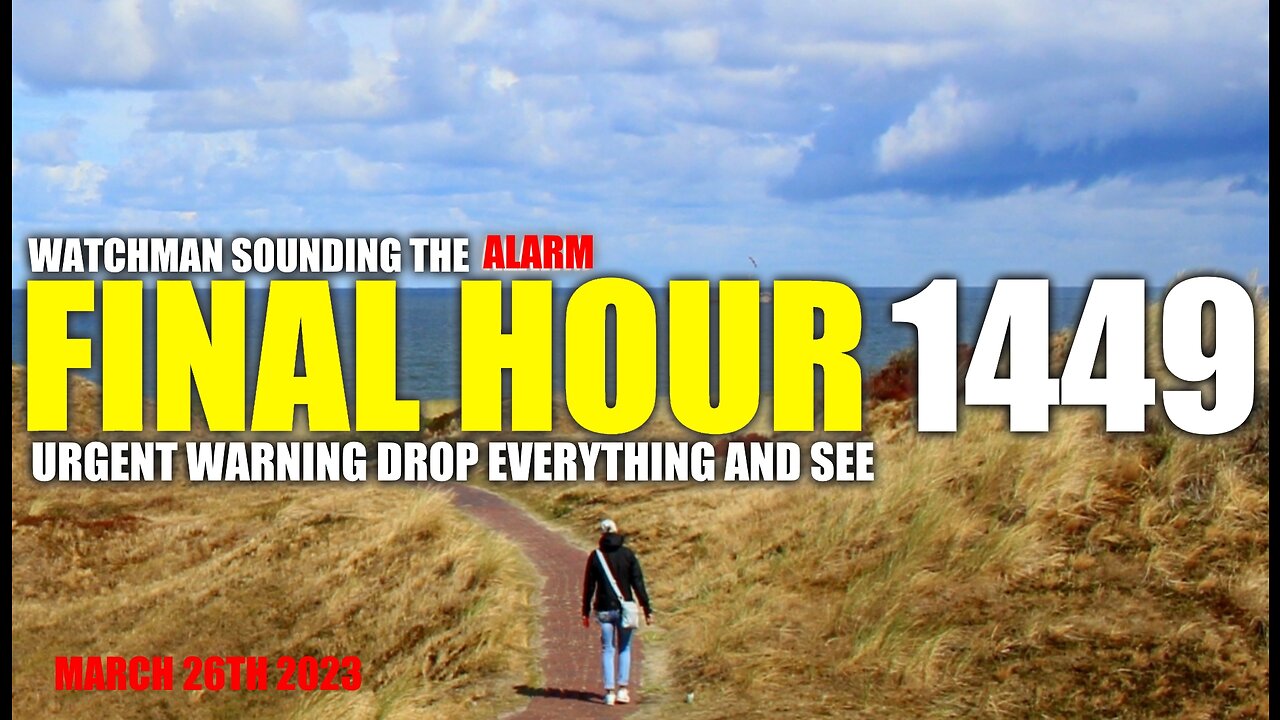 FINAL HOUR 1449 - URGENT WARNING DROP EVERYTHING AND SEE - WATCHMAN SOUNDING THE ALARM