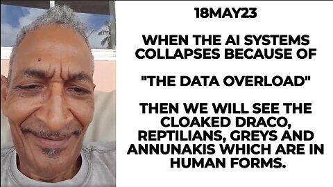 18MAY23 WHEN THE AI SYSTEMS COLLAPSES BECAUSE OF "THE DATA OVERLOAD" THEN WE WILL SEE THE CLOAKED DR