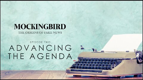 MOCKINGBIRD | THE ORIGINS OF FAKE NEWS |2| ADVANCING THE AGENDA