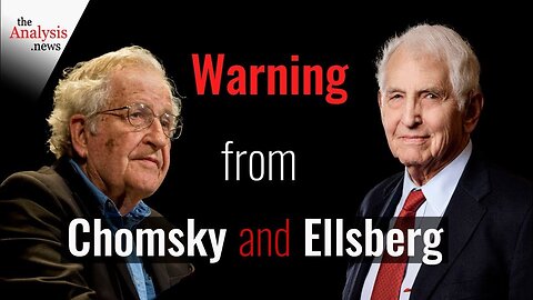 A Warning From Chomsky and Ellsberg