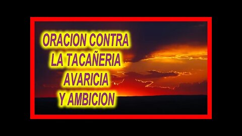 ORACION CONTRA LA TACAÑERIA AVARICIA Y AMBICION