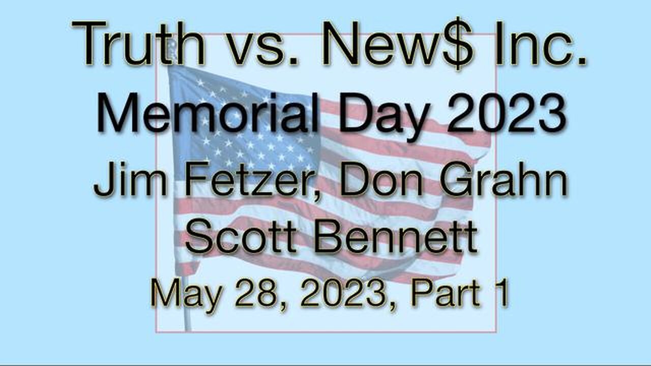 Truth vs. NEW$ Part 1 MEMORIAL DAY (28 May 2023) with Don Grahn and Scott Bennett