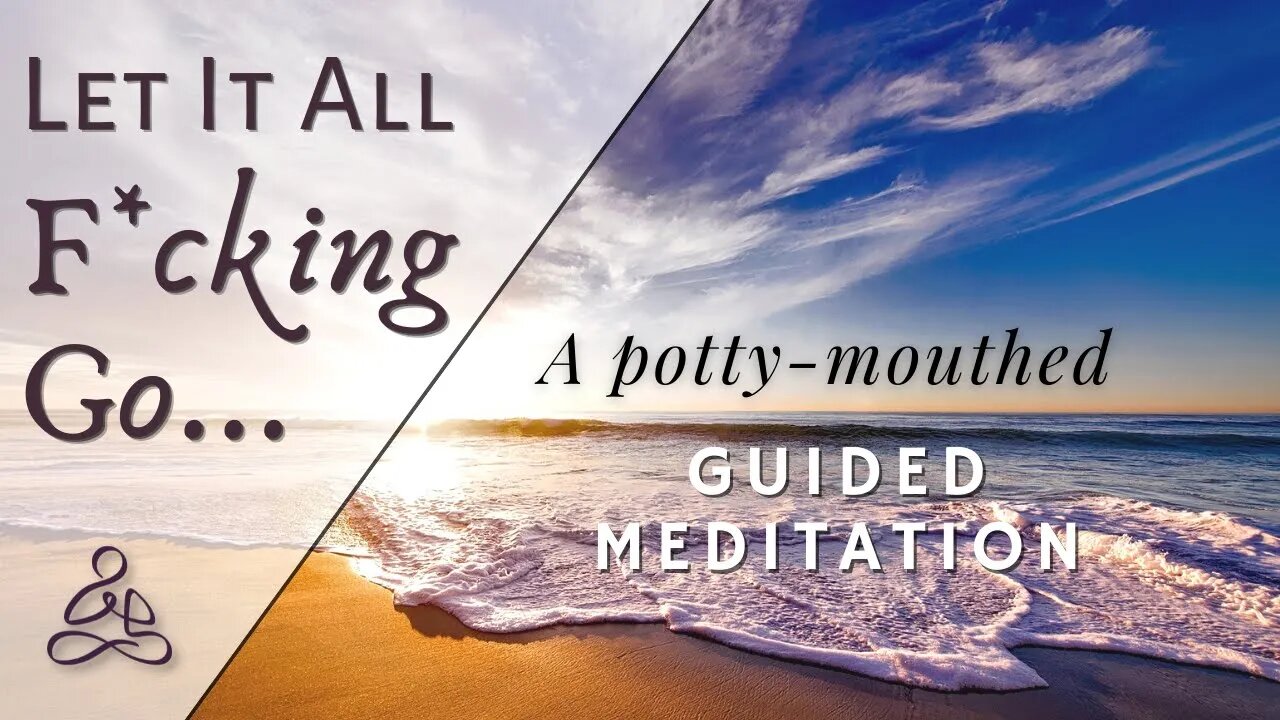 Let It All F*cking Go - A potty-mouthed meditation for real people