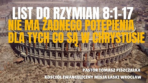 11-List do Rzymian - 8_1-17 Nie ma Żadnego Potępienia!