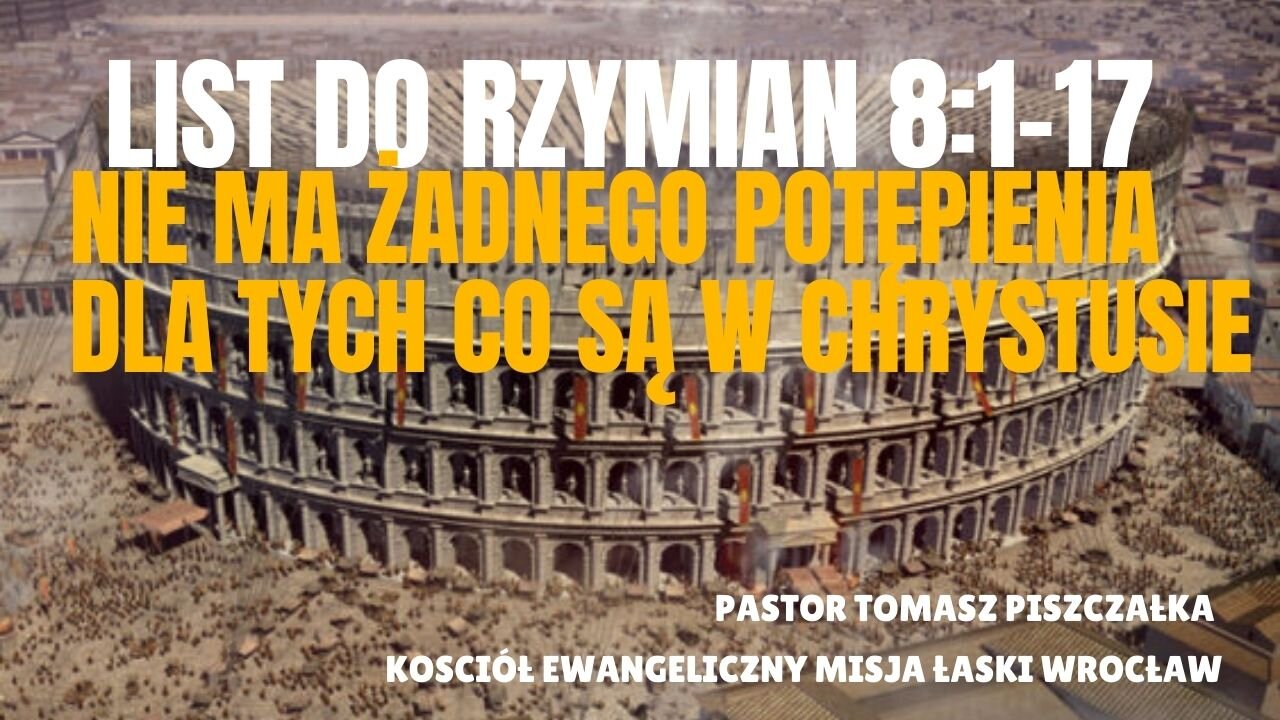 11-List do Rzymian - 8_1-17 Nie ma Żadnego Potępienia!