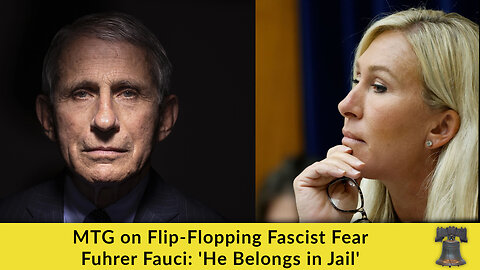 MTG on Flip-Flopping Fascist Fear Fuhrer Fauci: 'He Belongs in Jail'