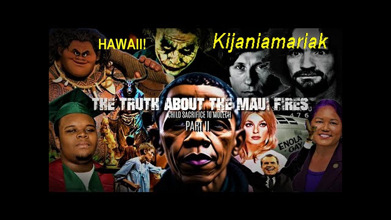 Kijaniamariak: The Truth About The Maui Fires Child Sacrifice To Molech Trailer Part II.