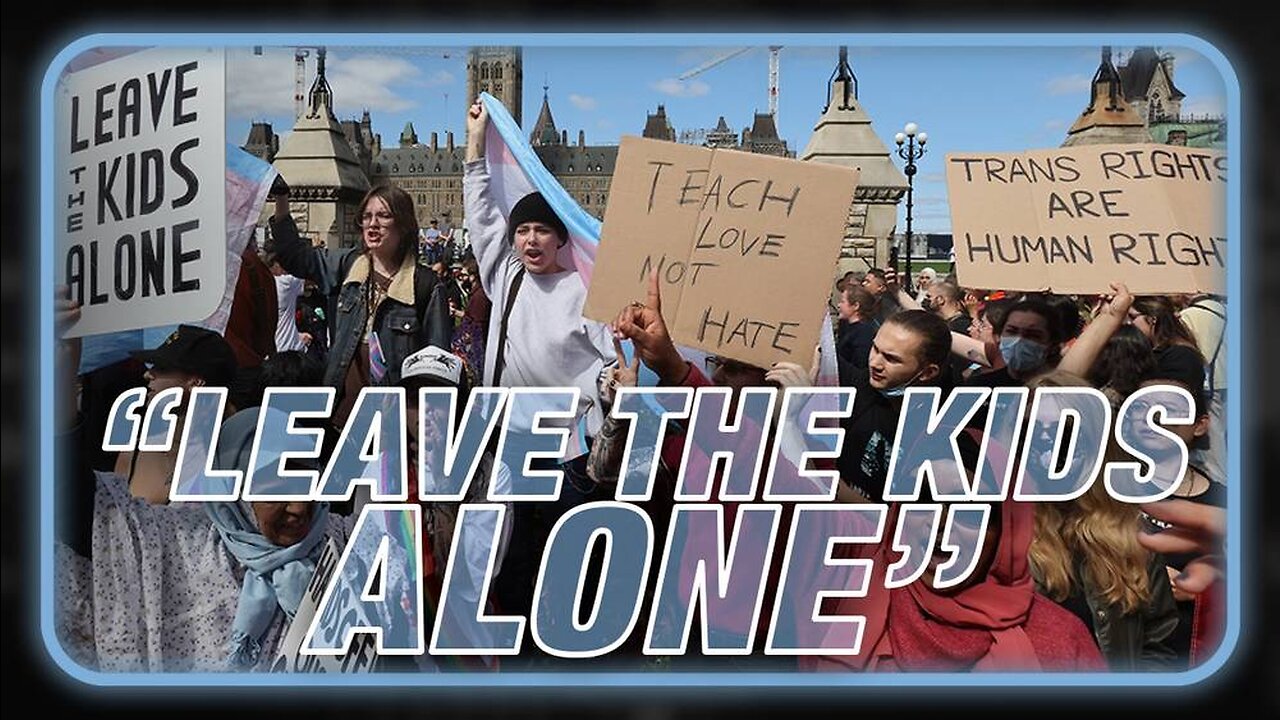 Canadians Unite In Massive Protests Against Trans Mind Control, "Leave The Kids Alone"
