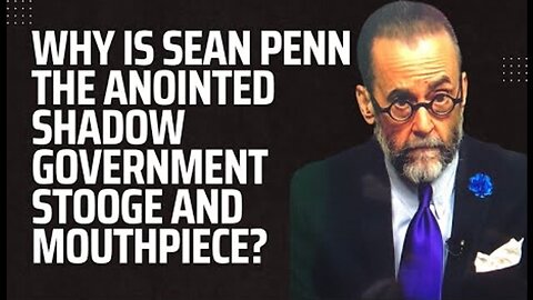 WHY IS SEAN PENN THE ANOINTED SHADOW GOVERNMENT STOOGE AND MOUTHPIECE?