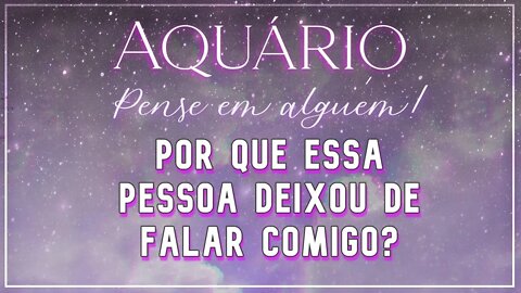 ♒ AQUÁRIO ♒ POR QUE ESSA PESSOA DEIXOU DE FALAR COM VOCÊ? | ESSA PESSOA ESTÁ NUMA NOVA JORNADA