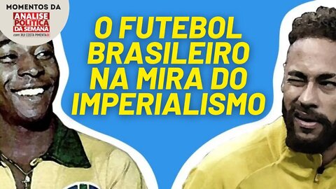 Há um ataque imperialista ao futebol brasileiro | Momentos da Análise Política da Semana