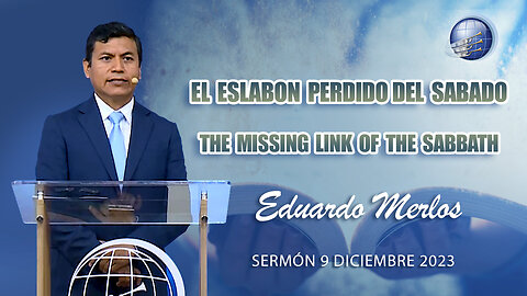 Sábado 9/12/2023 - Eduardo Merlos - El eslabon perdido del Sabado / the missing link of the Sabbath
