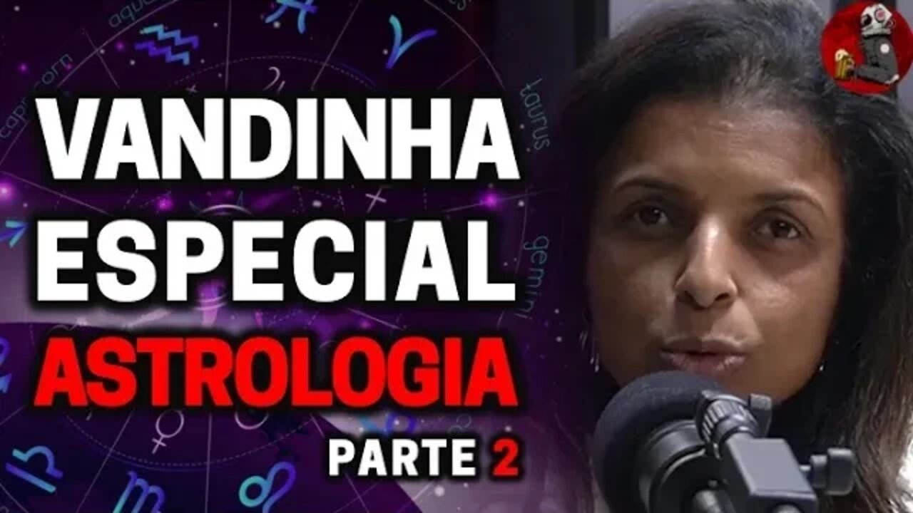 VANDINHA LOPES: ESPECIAL ASTROLOGIA (PARTE 2) | Planeta Podcast Ep. 321
