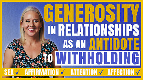 Generosity in Relationships | The Antidote to Withholding