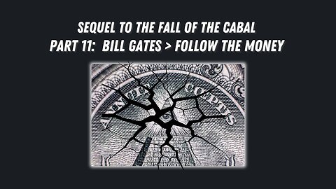 Sequel to the Fall of the Cabal - Part 11: Bill Gates > Follow the Money