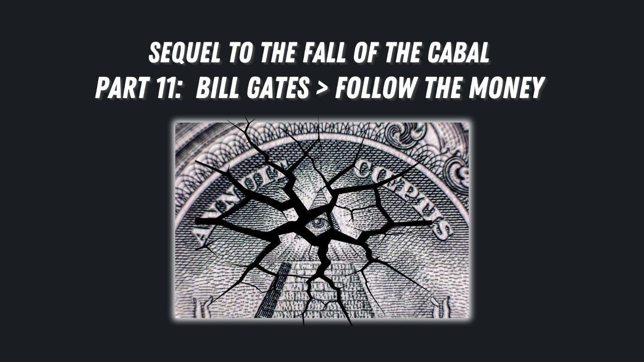 Sequel to the Fall of the Cabal - Part 11: Bill Gates > Follow the Money