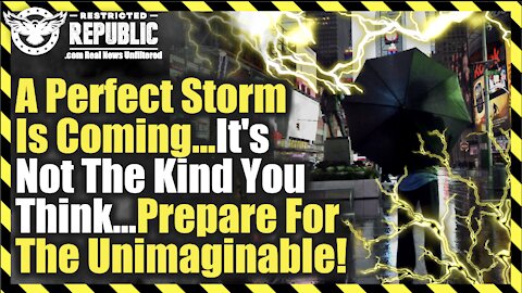 A ‘Perfect’ Storm Is Coming…Its Not The Kind You Think…Prepare For The Unimaginable!