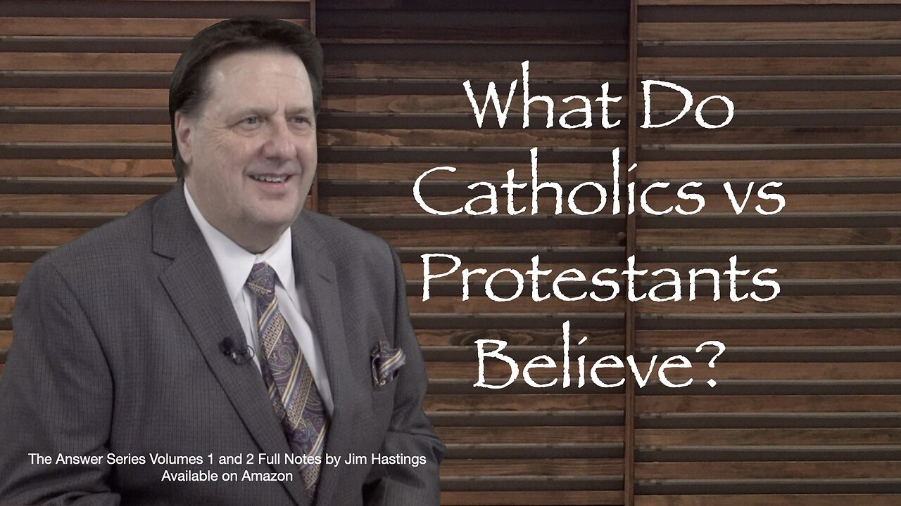 What Do Catholics vs Protestants Believe? Dr Jim Hastings
