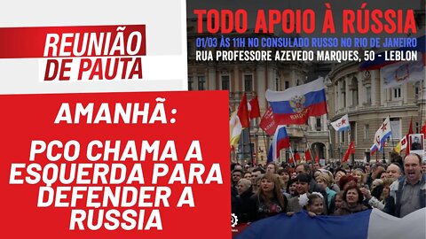 Amanhã: PCO chama a esquerda para defender a Rússia - Reunião de Pauta nº 910 - 28/02/22