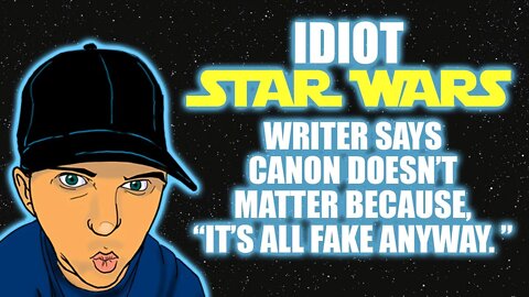 Idiot Star Wars writer says canon doesn't matter because, "It's All Fake Anyway"