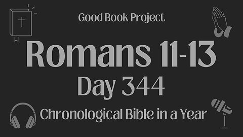 Chronological Bible in a Year 2023 - December 10, Day 344 - Romans 11-13