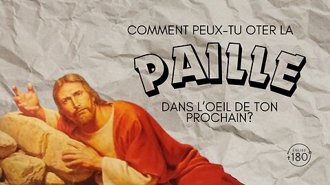 Comment peux-tu oter la paille dans l’oeil de ton prochain ?