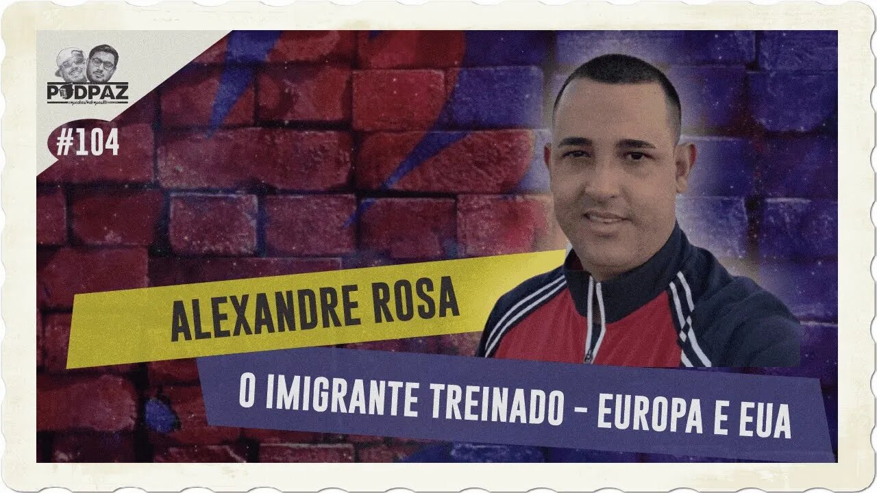 #104 - ALEXANDRE ROSA - O IMIGRANTE TREINADO - EUROPA E EUA - #VIVERNOSEUA #EUA
