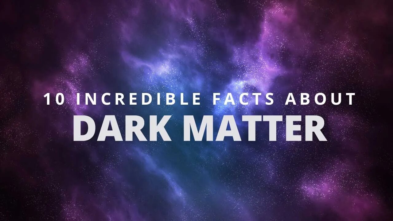 10 Incredible Facts About Dark Matter