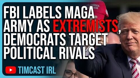 FBI LABELS MAGA ARMY AS EXTREMISTS, DEMOCRATS TARGET POLITICAL RIVALS