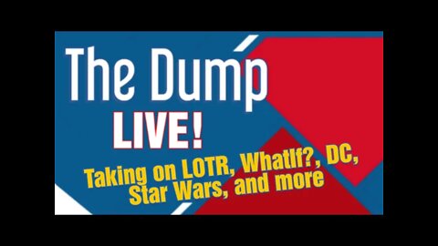 The Dump LIVE! What's wrong with LoTR, Star Wars, DC, What If, and more!
