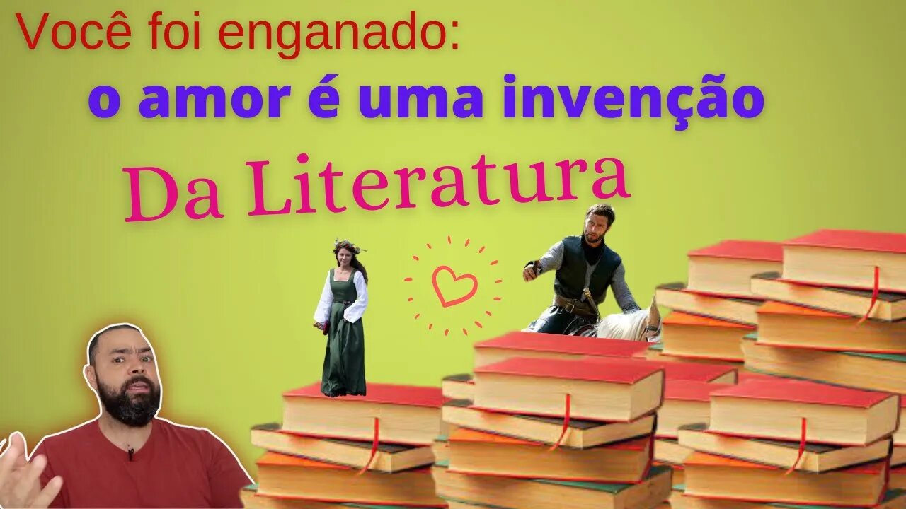 Você foi enganado: o Amor é uma invenção da Literatura