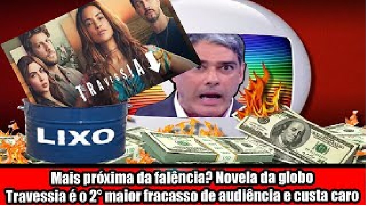 Mais próxima da falência? Novela da globo Travessia é o 2° maior fracasso de audiência e custa caro