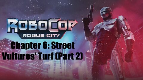 Robocop Rogue City Chapter 6: Street Vultures' Turf (Part 2)