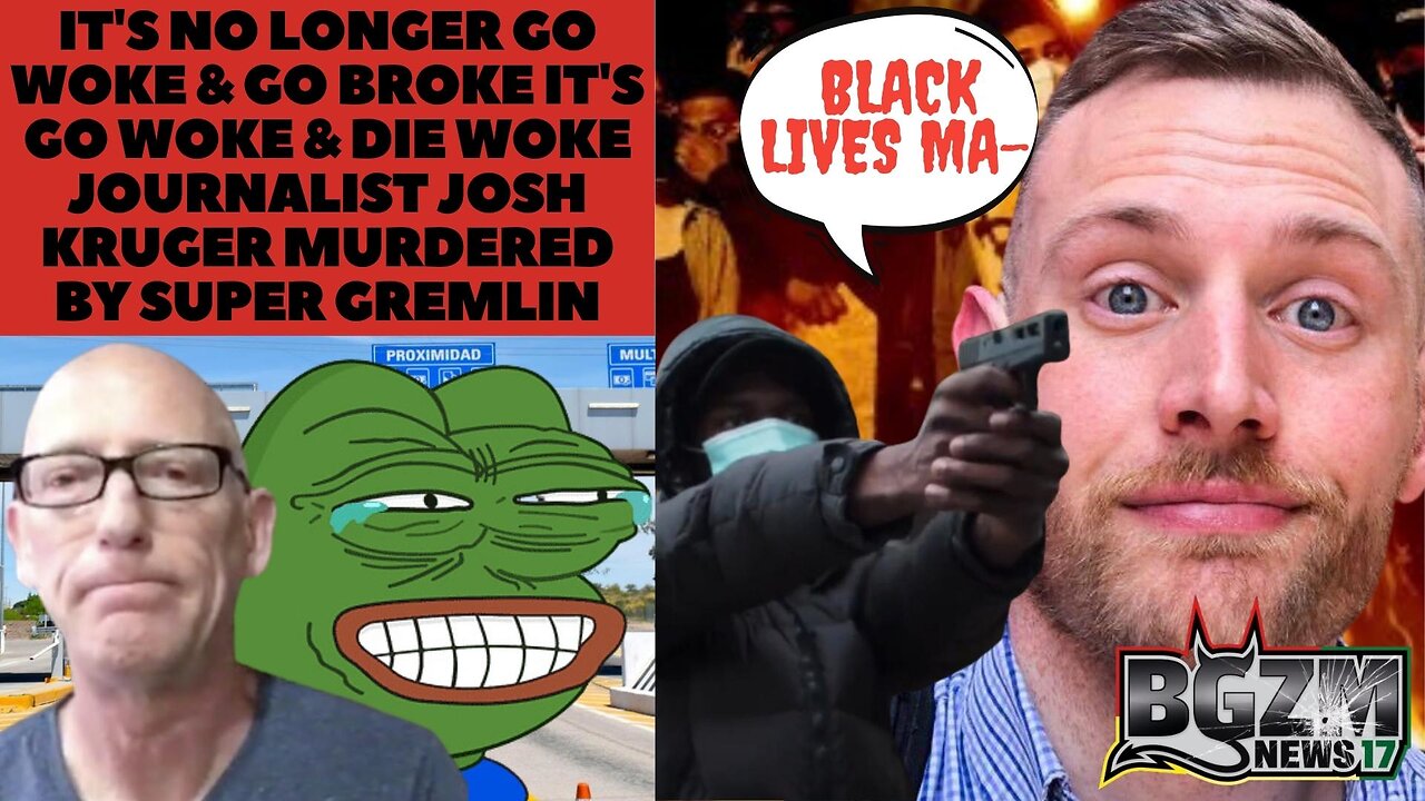 Go Woke & Die Woke Journalist Josh Kruger Murdered by Super Gremlin