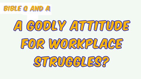 A Godly Attitude for Workplace Struggles