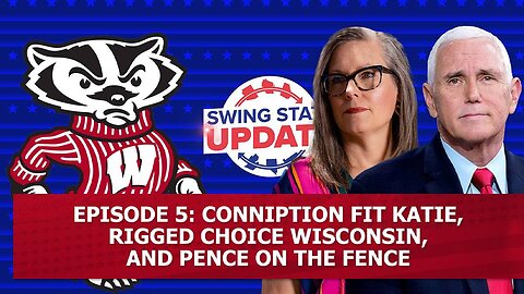 Episode 5: Conniption Fit Katie, Rigged Choice Wisconsin, and Pence on the Fence