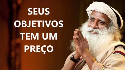 SEUS OBJETIVOS SEMPRE TEM UM PREÇO, SADHGURU, DUBLADO