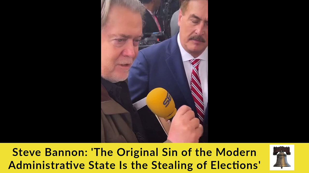 Steve Bannon: 'The Original Sin of the Modern Administrative State Is the Stealing of Elections'