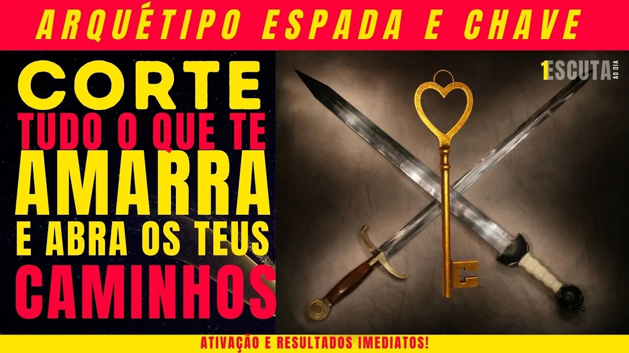 Arquétipo Espada e a Chave - Corte tudo o que te amarra e abra teus caminhos